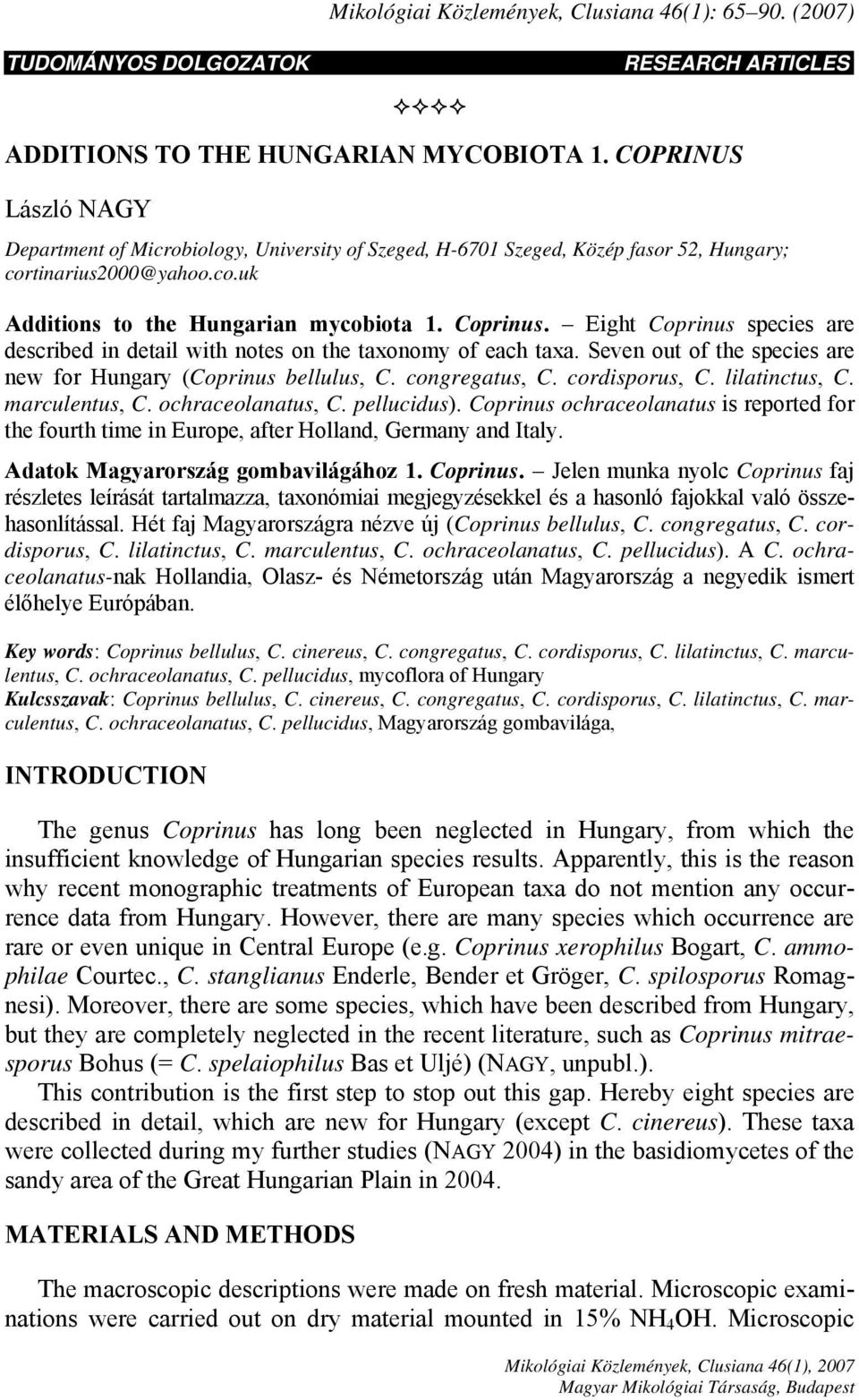 Eight Coprinus species are described in detail with notes on the taxonomy of each taxa. Seven out of the species are new for Hungary (Coprinus bellulus, C. congregatus, C. cordisporus, C.