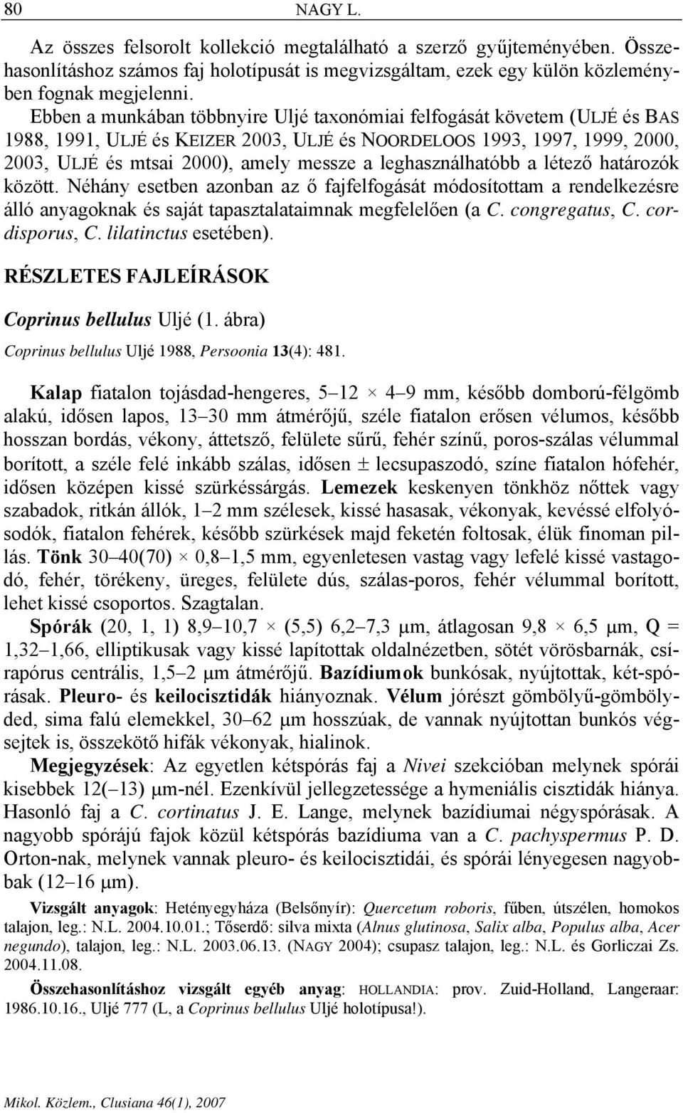 leghasználhatóbb a létező határozók között. Néhány esetben azonban az ő fajfelfogását módosítottam a rendelkezésre álló anyagoknak és saját tapasztalataimnak megfelelően (a C. congregatus, C.