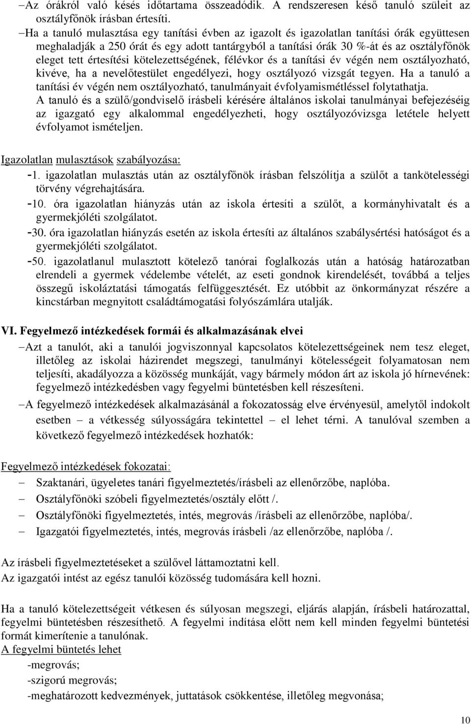 értesítési kötelezettségének, félévkor és a tanítási év végén nem osztályozható, kivéve, ha a nevelőtestület engedélyezi, hogy osztályozó vizsgát tegyen.