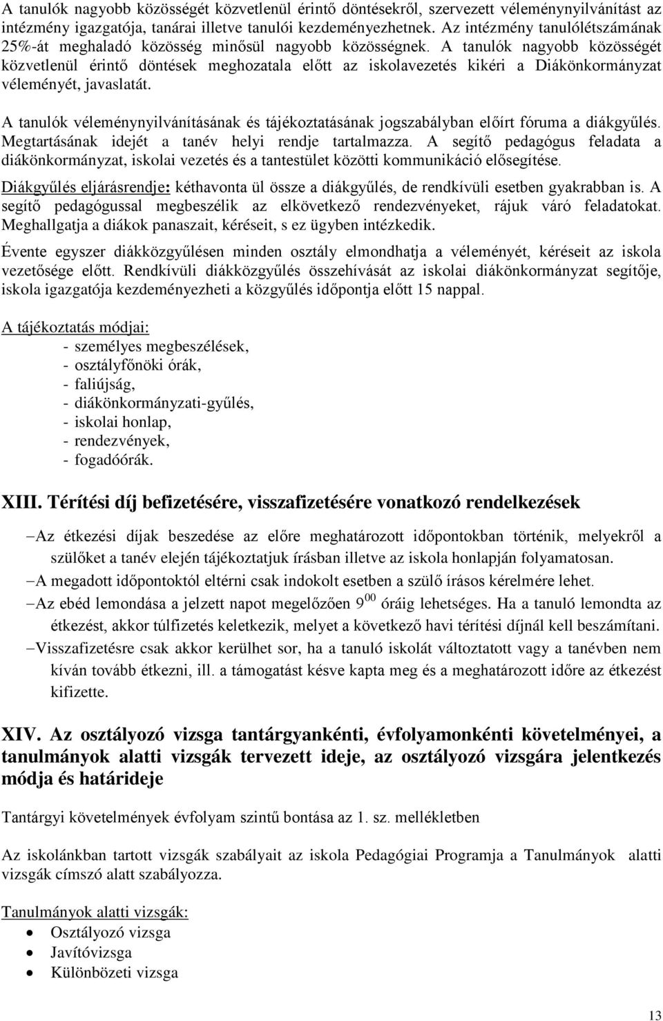 A tanulók nagyobb közösségét közvetlenül érintő döntések meghozatala előtt az iskolavezetés kikéri a Diákönkormányzat véleményét, javaslatát.