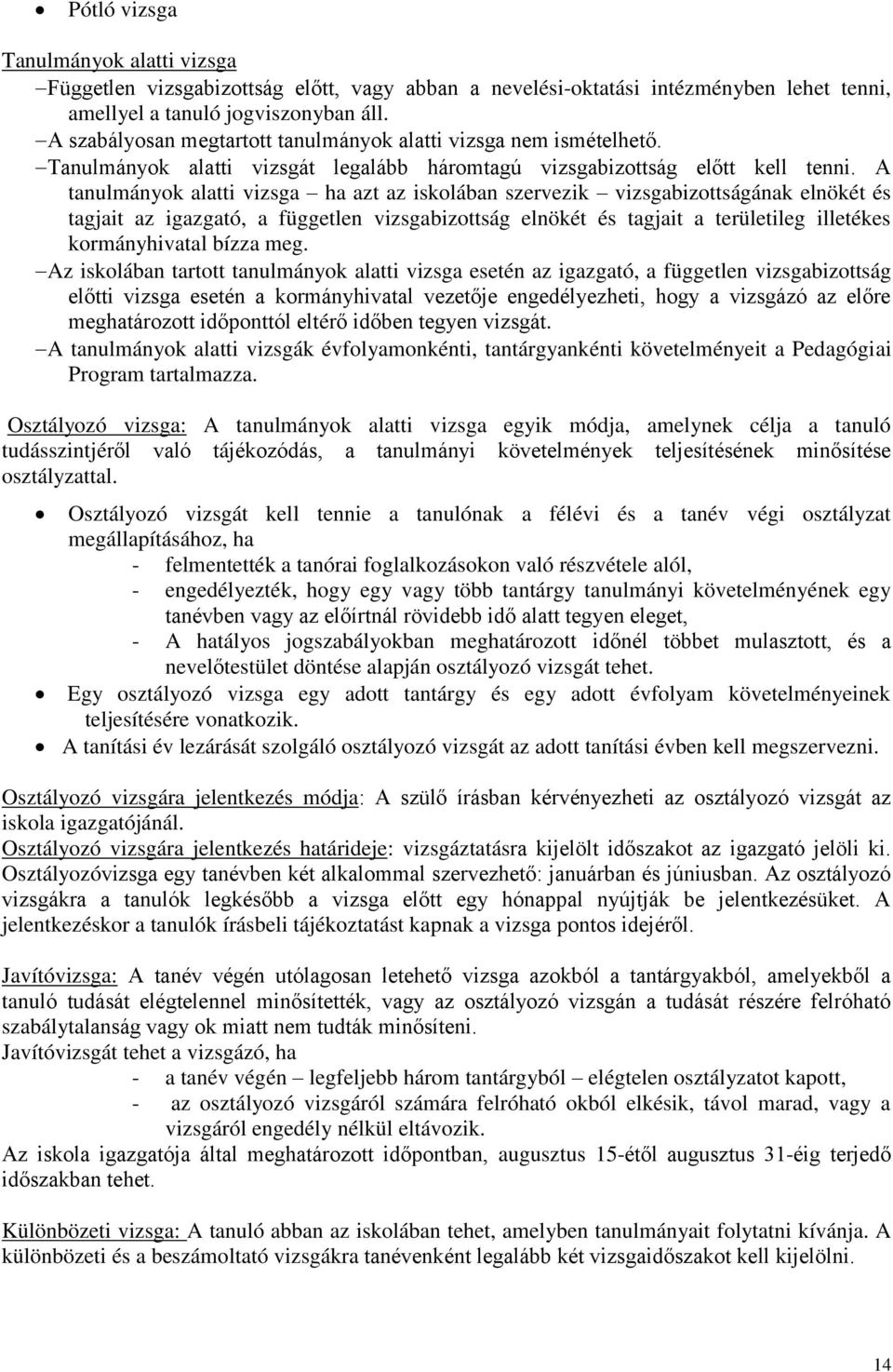 A tanulmányok alatti vizsga ha azt az iskolában szervezik vizsgabizottságának elnökét és tagjait az igazgató, a független vizsgabizottság elnökét és tagjait a területileg illetékes kormányhivatal