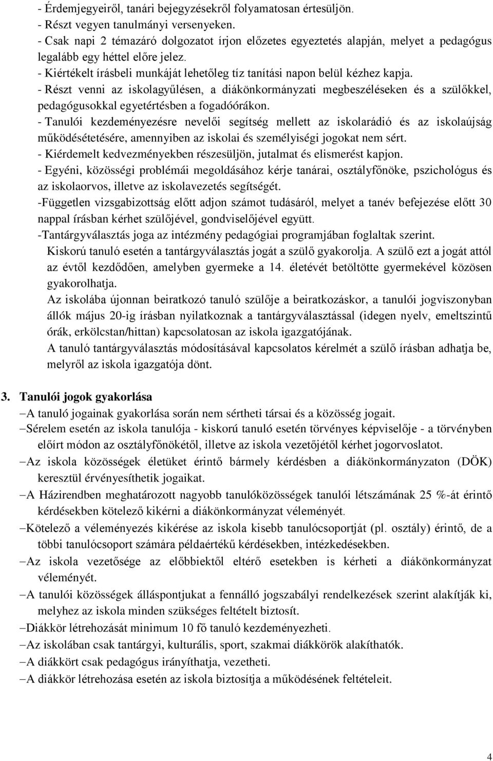 - Részt venni az iskolagyűlésen, a diákönkormányzati megbeszéléseken és a szülőkkel, pedagógusokkal egyetértésben a fogadóórákon.