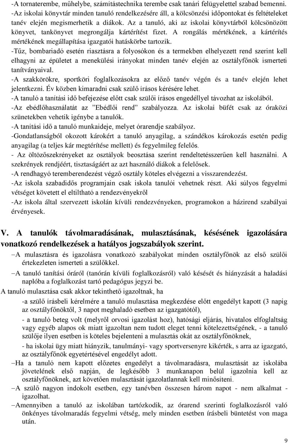 Az a tanuló, aki az iskolai könyvtárból kölcsönözött könyvet, tankönyvet megrongálja kártérítést fizet. A rongálás mértékének, a kártérítés mértékének megállapítása igazgatói hatáskörbe tartozik.