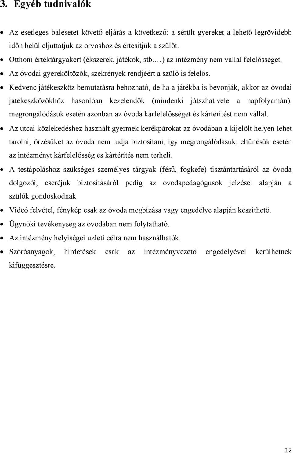 Kedvenc játékeszköz bemutatásra behozható, de ha a játékba is bevonják, akkor az óvodai játékeszközökhöz hasonlóan kezelendők (mindenki játszhat vele a napfolyamán), megrongálódásuk esetén azonban az