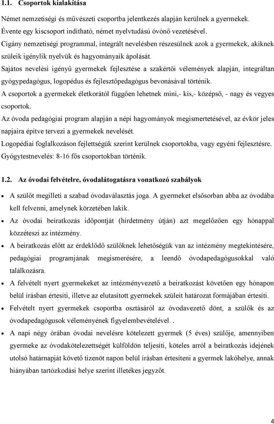 Sajátos nevelési igényű gyermekek fejlesztése a szakértői vélemények alapján, integráltan gyógypedagógus, logopédus és fejlesztőpedagógus bevonásával történik.