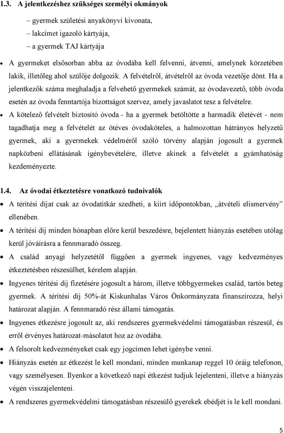 Ha a jelentkezők száma meghaladja a felvehető gyermekek számát, az óvodavezető, több óvoda esetén az óvoda fenntartója bizottságot szervez, amely javaslatot tesz a felvételre.