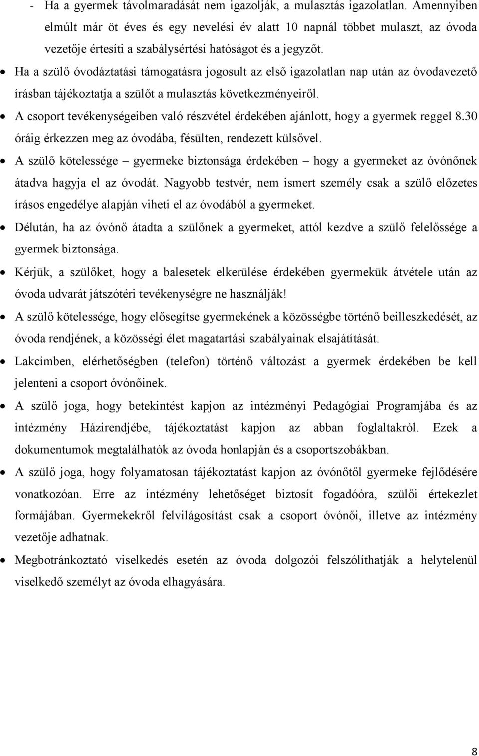 Ha a szülő óvodáztatási támogatásra jogosult az első igazolatlan nap után az óvodavezető írásban tájékoztatja a szülőt a mulasztás következményeiről.