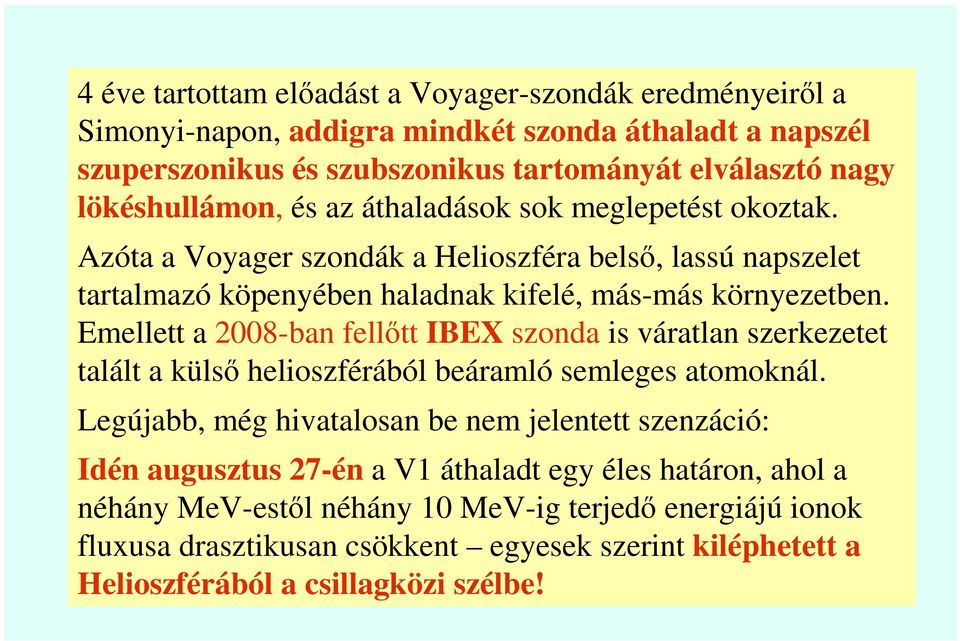 Emellett a 2008-ban fellıtt IBEX szonda is váratlan szerkezetet talált a külsı helioszférából beáramló semleges atomoknál.