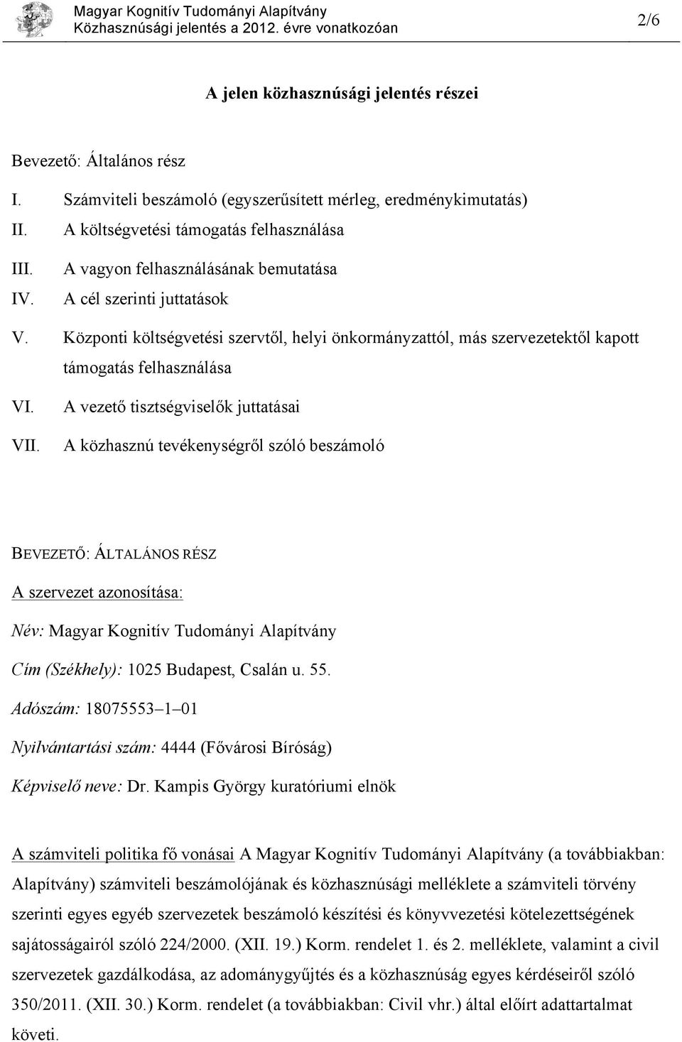 A vezető tisztségviselők juttatásai A közhasznú tevékenységről szóló beszámoló BEVEZETŐ: ÁLTALÁNOS RÉSZ A szervezet azonosítása: Név: Magyar Kognitív Tudományi Alapítvány Cím (Székhely): 1025