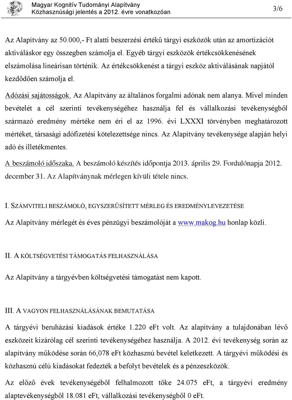 Az Alapítvány az általános forgalmi adónak nem alanya. Mivel minden bevételét a cél szerinti tevékenységéhez használja fel és vállalkozási tevékenységből származó eredmény mértéke nem éri el az 1996.