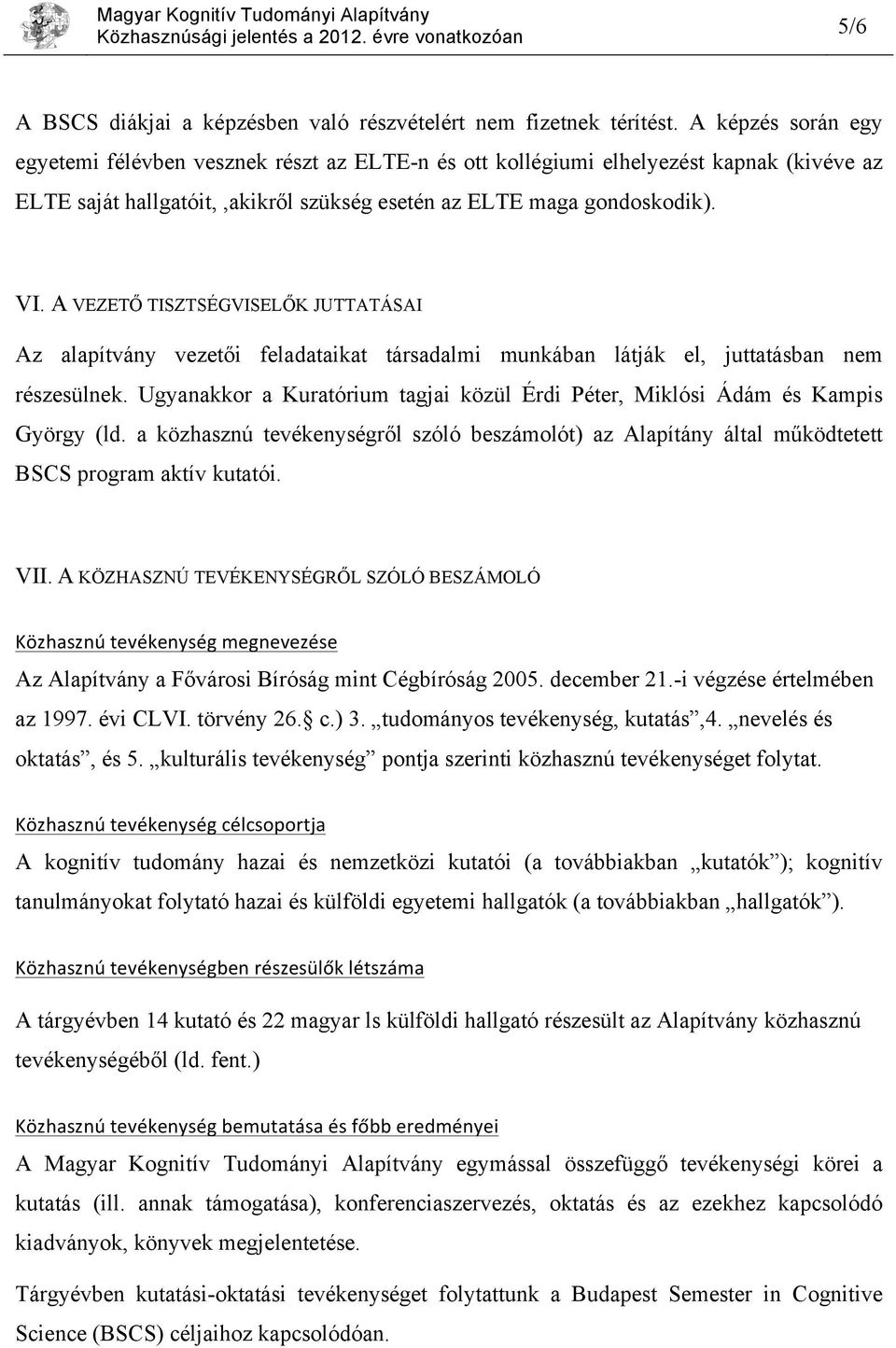 A VEZETŐ TISZTSÉGVISELŐK JUTTATÁSAI Az alapítvány vezetői feladataikat társadalmi munkában látják el, juttatásban nem részesülnek.