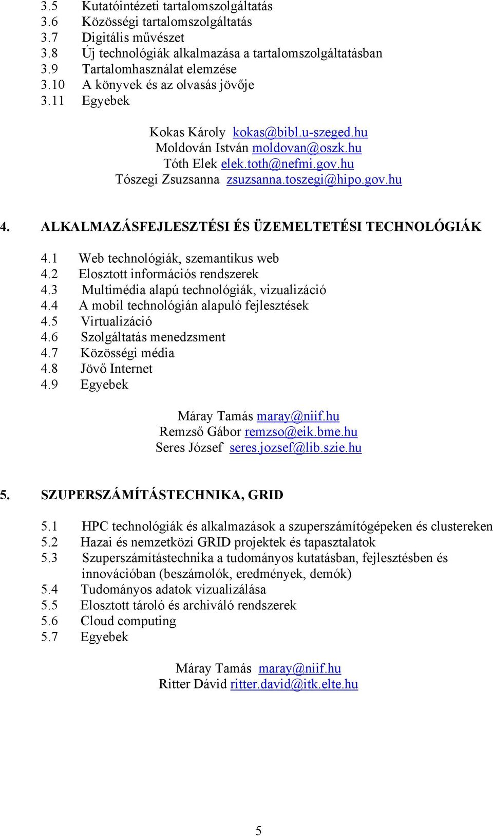 ALKALMAZÁSFEJLESZTÉSI ÉS ÜZEMELTETÉSI TECHNOLÓGIÁK 4.1 Web technológiák, szemantikus web 4.2 Elosztott információs rendszerek 4.3 Multimédia alapú technológiák, vizualizáció 4.