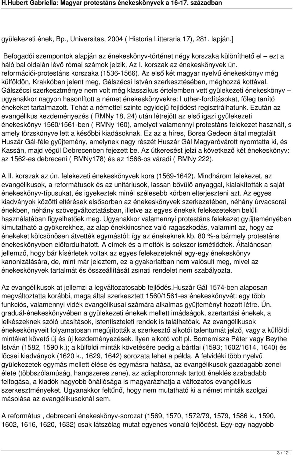 reformációi-protestáns korszaka (1536-1566). Az első két magyar nyelvű énekeskönyv még külföldön, Krakkóban jelent meg, Gálszécsi István szerkesztésében, méghozzá kottával.