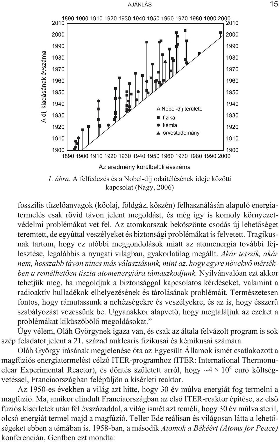 megoldást, és még így is komoly környezetvédelmi problémákat vet fel. Az atomkorszak beköszönte csodás új lehetõséget teremtett, de egyúttal veszélyeket és biztonsági problémákat is felvetett.