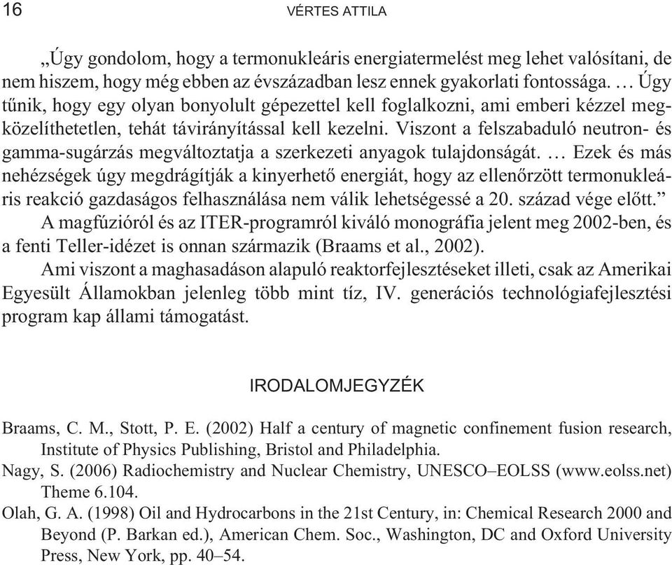 Viszont a felszabaduló neutron- és gamma-sugárzás megváltoztatja a szerkezeti anyagok tulajdonságát.