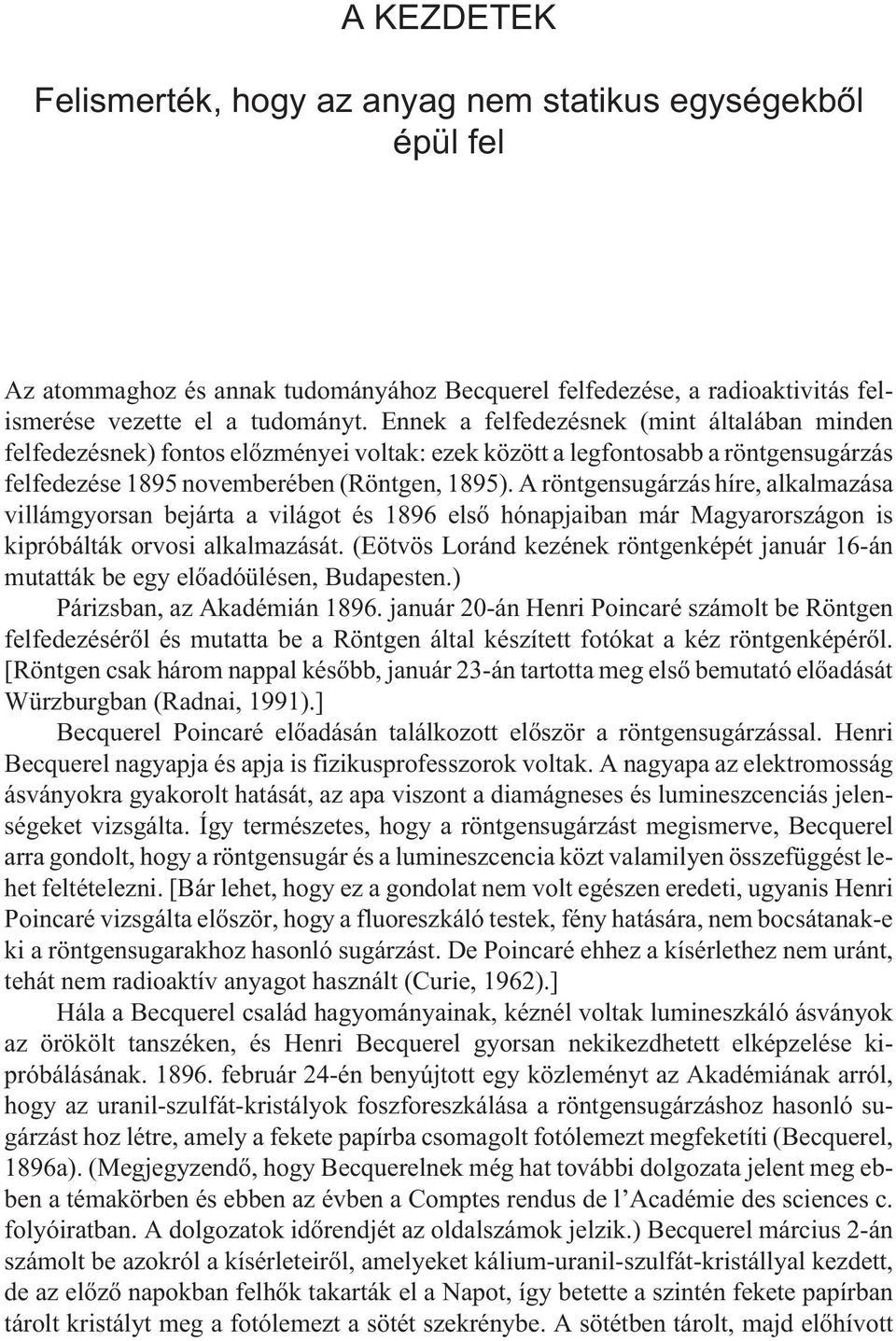 A röntgensugárzás híre, alkalmazása villámgyorsan bejárta a világot és 1896 elsõ hónapjaiban már Magyarországon is kipróbálták orvosi alkalmazását.