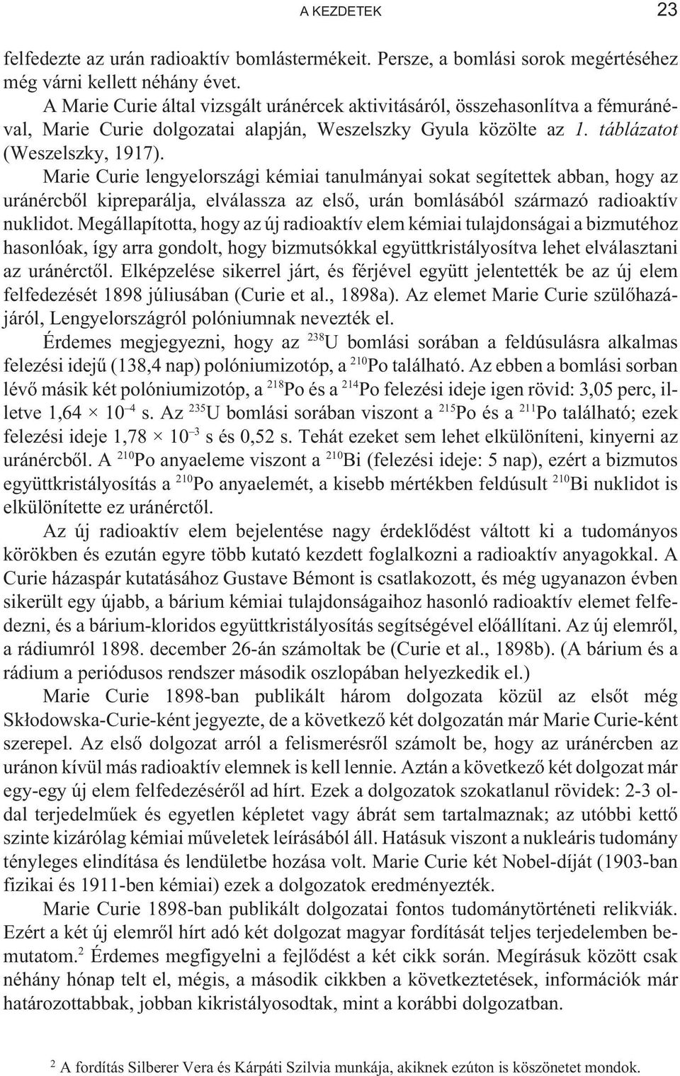 Marie Curie lengyelországi kémiai tanulmányai sokat segítettek abban, hogy az uránércbõl kipreparálja, elválassza az elsõ, urán bomlásából származó radioaktív nuklidot.