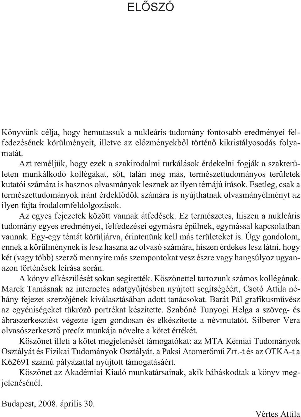 lesznek az ilyen témájú írások. Esetleg, csak a természettudományok iránt érdeklõdõk számára is nyújthatnak olvasmányélményt az ilyen fajta irodalomfeldolgozások.