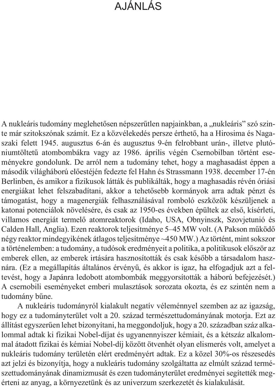 De arról nem a tudomány tehet, hogy a maghasadást éppen a második világháború elõestéjén fedezte fel Hahn és Strassmann 1938.