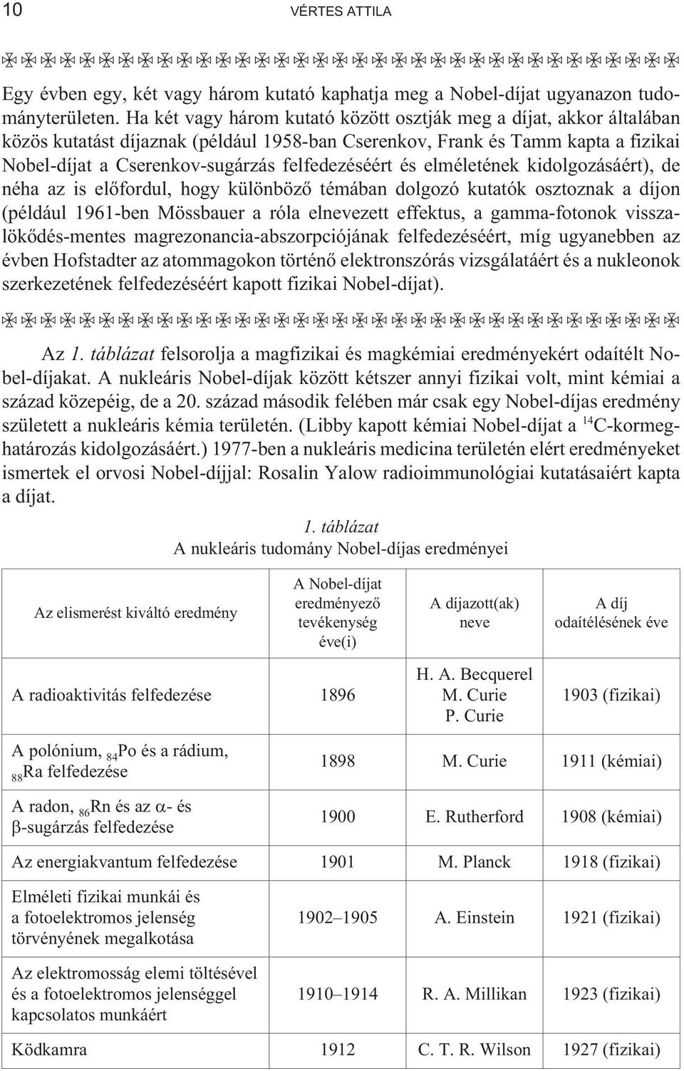 és elméletének kidolgozásáért), de néha az is elõfordul, hogy különbözõ témában dolgozó kutatók osztoznak a díjon (például 1961-ben Mössbauer a róla elnevezett effektus, a gamma-fotonok