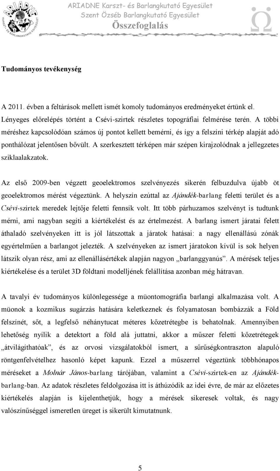 A többi méréshez kapcsolódóan számos új pontot kellett bemérni, és így a felszíni térkép alapját adó ponthálózat jelentősen bővült.