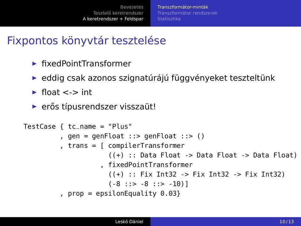 TestCase { tc_name = "Plus", gen = genfloat ::> genfloat ::> (), trans = [ compilertransformer ((+) :: Data Float -> Data