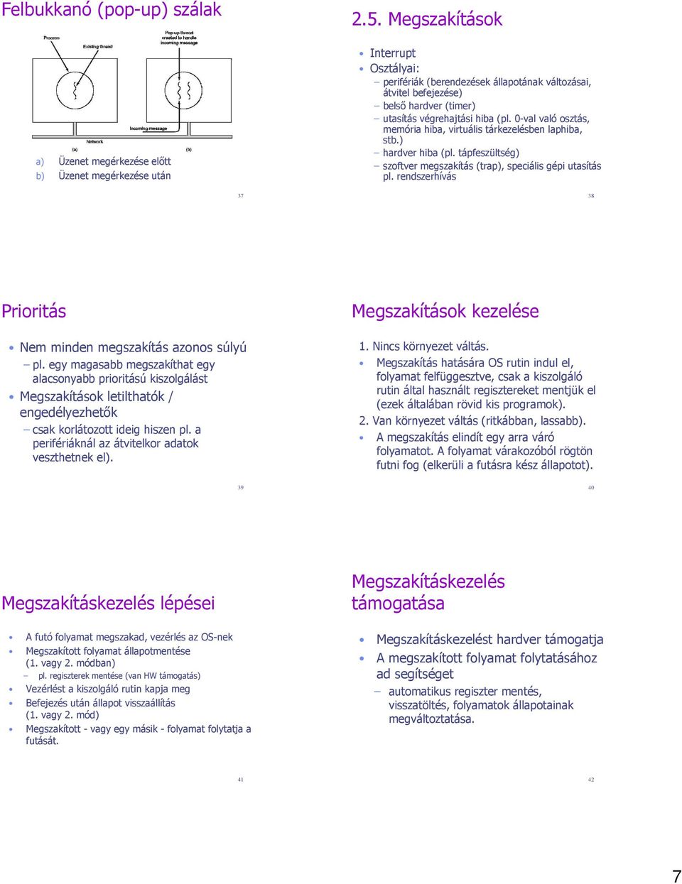 végrehajtási hiba (pl. 0-val való osztás, memória hiba, virtuális tárkezelésben laphiba, stb.) hardver hiba (pl. tápfeszültség) szoftver megszakítás (trap), speciális gépi utasítás pl.