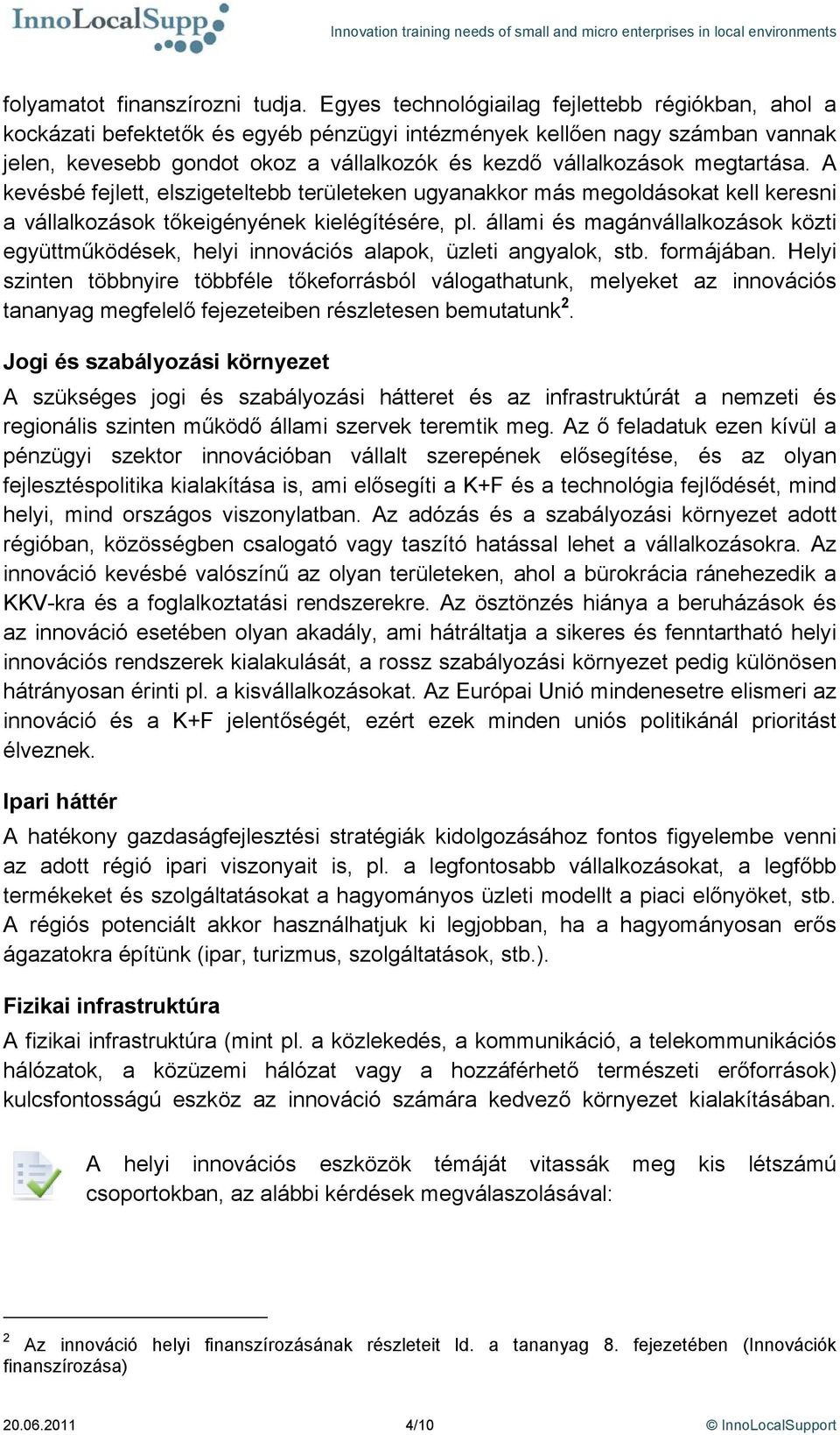megtartása. A kevésbé fejlett, elszigeteltebb területeken ugyanakkor más megoldásokat kell keresni a vállalkozások tőkeigényének kielégítésére, pl.