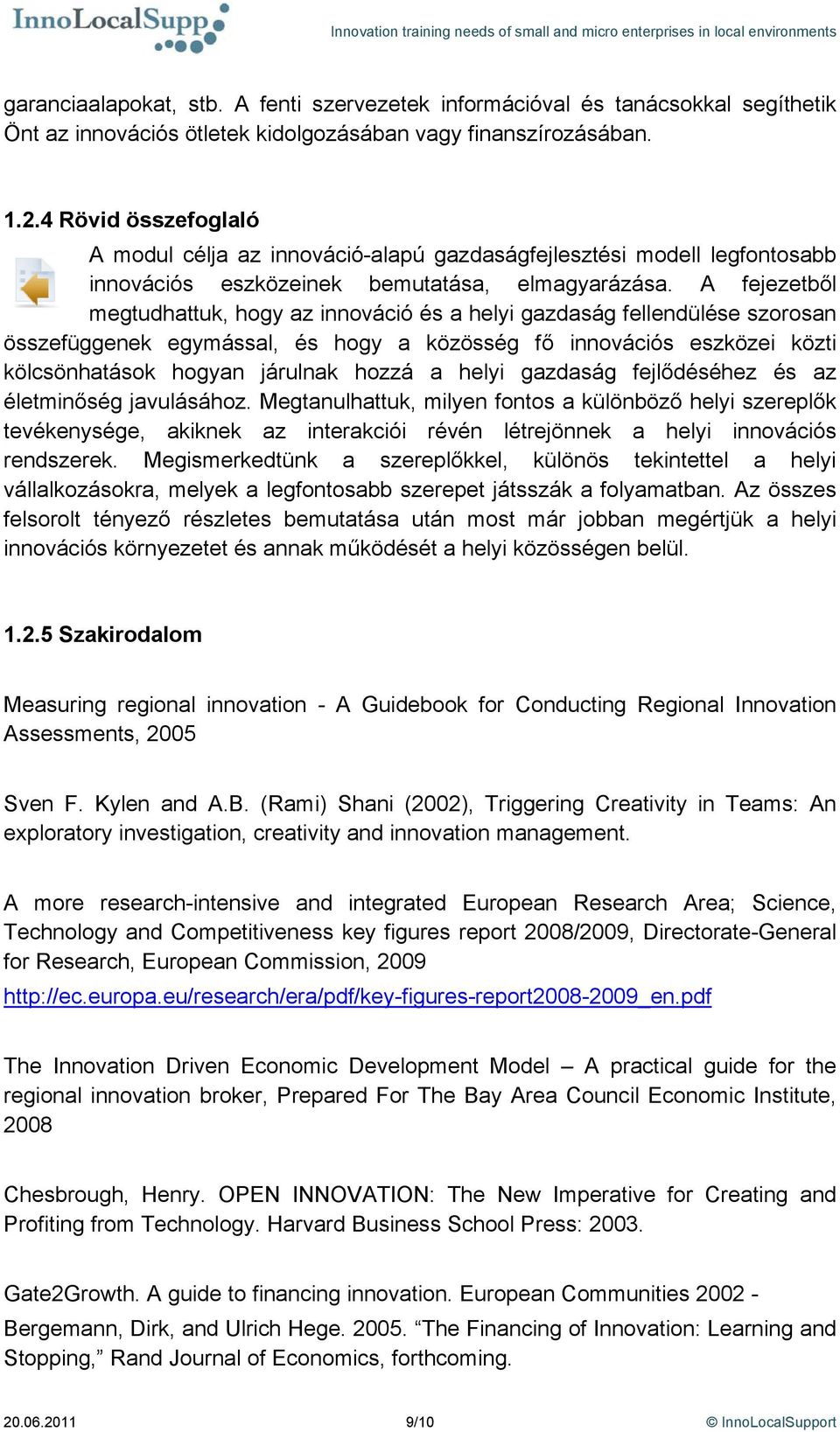 A fejezetből megtudhattuk, hogy az innováció és a helyi gazdaság fellendülése szorosan összefüggenek egymással, és hogy a közösség fő innovációs eszközei közti kölcsönhatások hogyan járulnak hozzá a