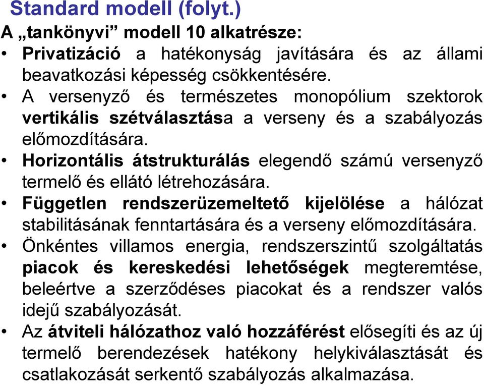 Horizontális átstrukturálás elegendő számú versenyző termelő és ellátó létrehozására. Független rendszerüzemeltető kijelölése a hálózat stabilitásának fenntartására és a verseny előmozdítására.