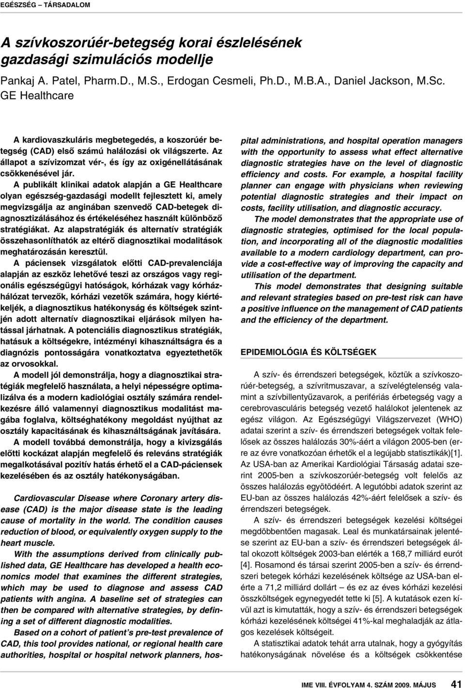 A publikált klinikai adatok alapján a GE Healthcare olyan egészség-gazdasági modellt fejlesztett ki, amely megvizsgálja az anginában szenvedô CAD-betegek diagnosztizálásához és értékeléséhez használt