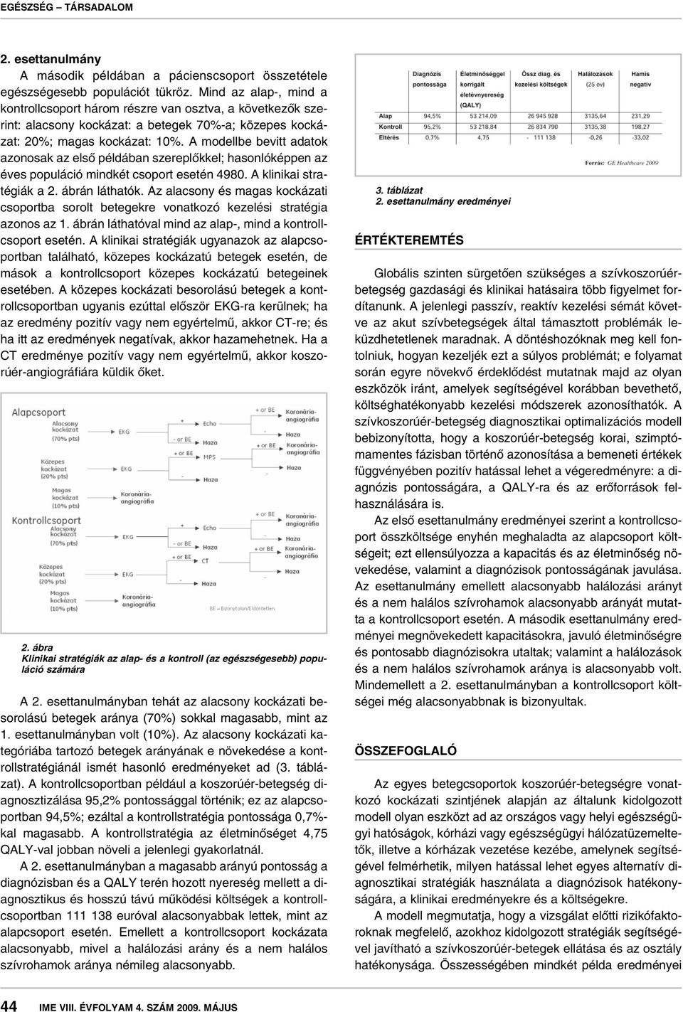 A modellbe bevitt adatok azonosak az elsô példában szereplôkkel; hasonlóképpen az éves populáció mindkét csoport esetén 4980. A klinikai stratégiák a 2. ábrán láthatók.