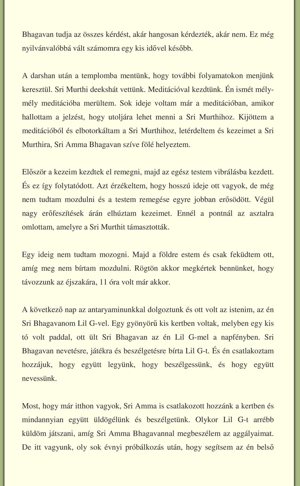 Sok ideje voltam már a meditációban, amikor hallottam a jelzést, hogy utoljára lehet menni a Sri Murthihoz.