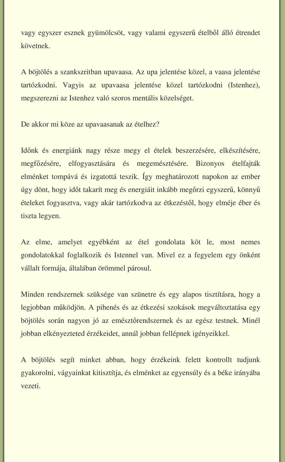 Időnk és energiánk nagy része megy el ételek beszerzésére, elkészítésére, megfőzésére, elfogyasztására és megemésztésére. Bizonyos ételfajták elménket tompává és izgatottá teszik.