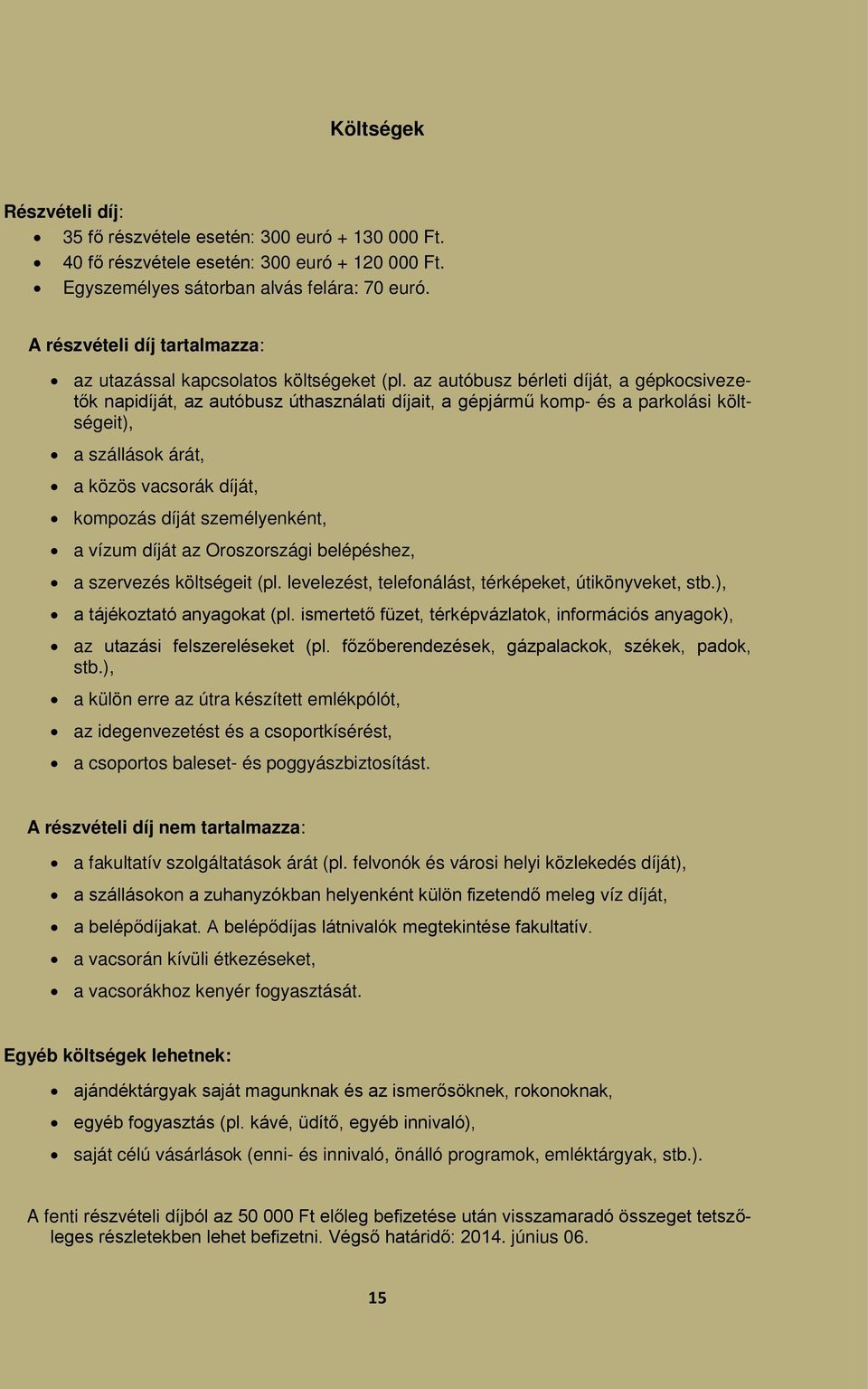 az autóbusz bérleti díját, a gépkocsivezetők napidíját, az autóbusz úthasználati díjait, a gépjármű komp- és a parkolási költségeit), a szállások árát, a közös vacsorák díját, kompozás díját