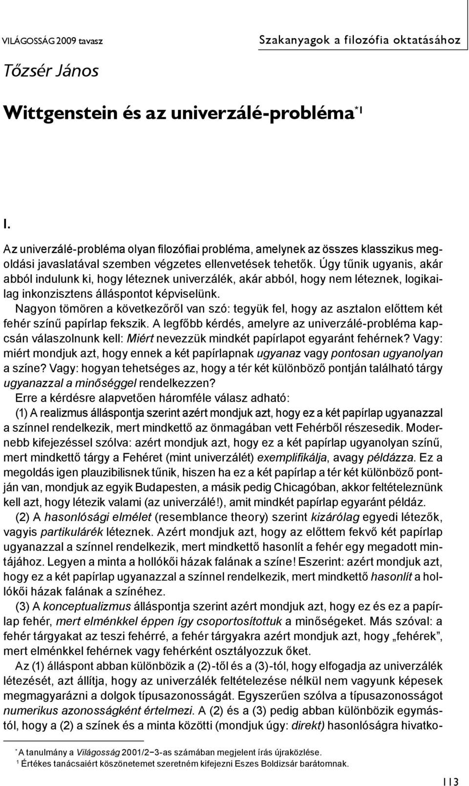 Úgy tűnik ugyanis, akár abból indulunk ki, hogy léteznek univerzálék, akár abból, hogy nem léteznek, logikailag inkonzisztens álláspontot képviselünk.