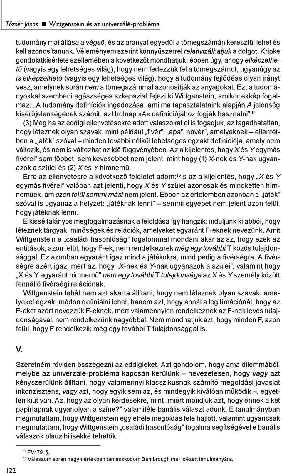 Kripke gondolatkísérlete szellemében a következőt mondhatjuk: éppen úgy, ahogy elképzelhető (vagyis egy lehetséges világ), hogy nem fedezzük fel a tömegszámot, ugyanúgy az is elképzelhető (vagyis egy