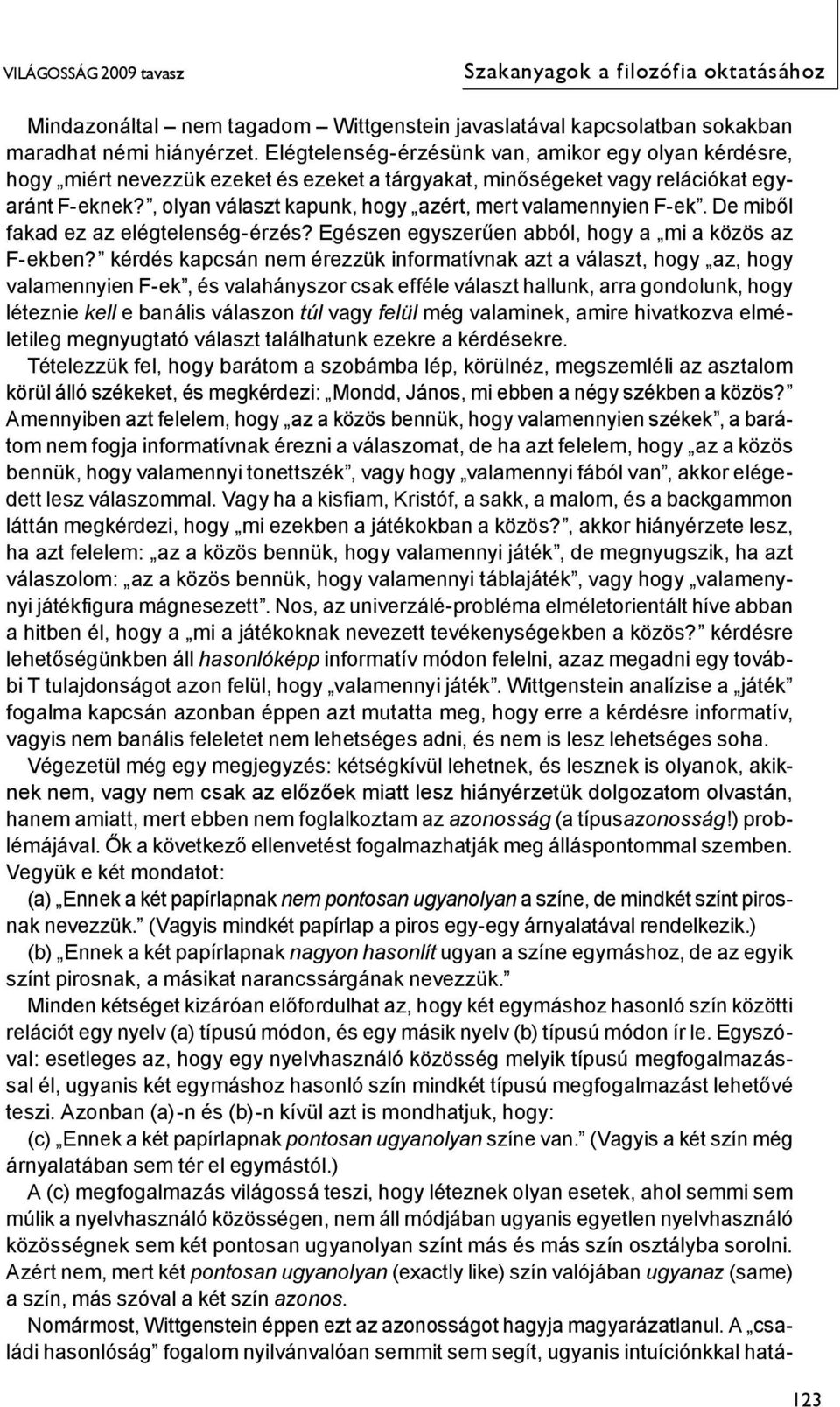 , olyan választ kapunk, hogy azért, mert valamennyien F-ek. De miből fakad ez az elégtelenség-érzés? Egészen egyszerűen abból, hogy a mi a közös az F-ekben?