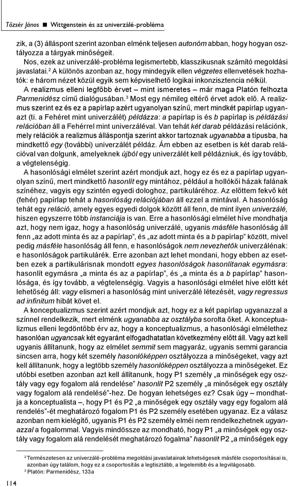 2 A különös azonban az, hogy mindegyik ellen végzetes ellenvetések hozhatók: e három nézet közül egyik sem képviselhető logikai inkonzisztencia nélkül.