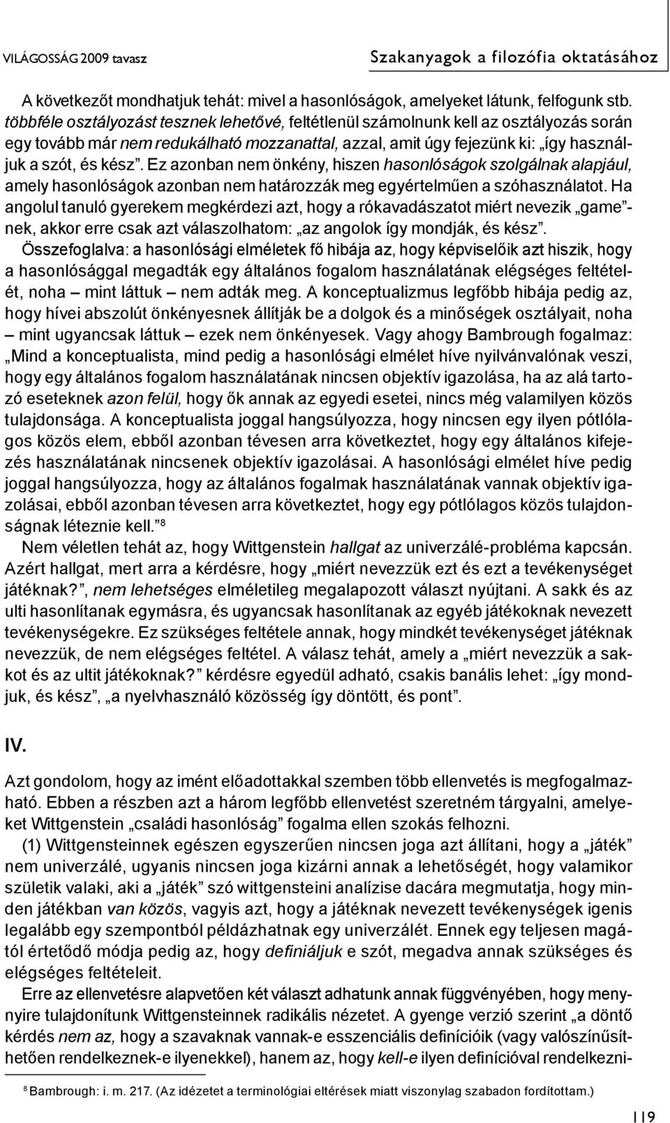 Ez azonban nem önkény, hiszen hasonlóságok szolgálnak alapjául, amely hasonlóságok azonban nem határozzák meg egyértelműen a szóhasználatot.