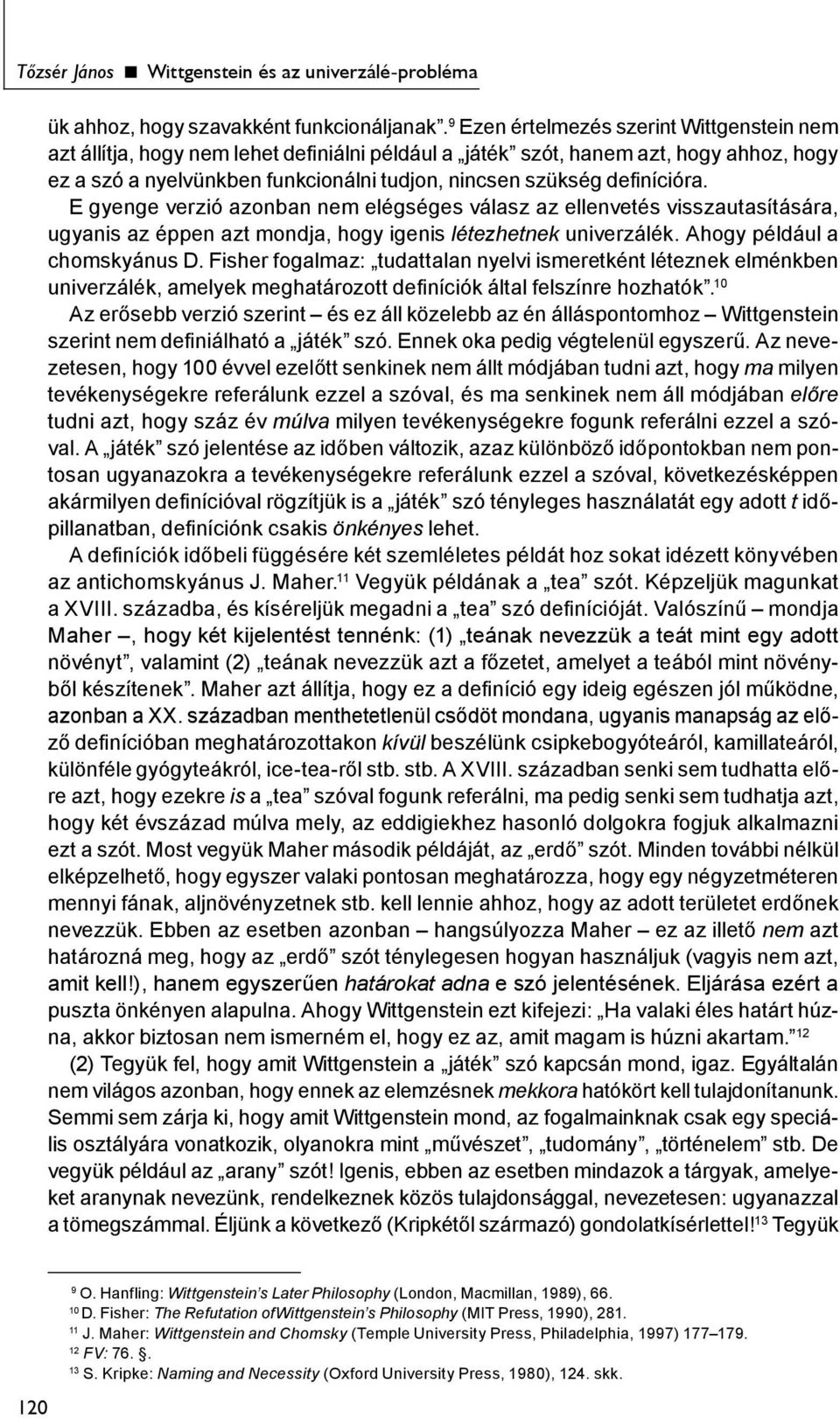definícióra. E gyenge verzió azonban nem elégséges válasz az ellenvetés visszautasítására, ugyanis az éppen azt mondja, hogy igenis létezhetnek univerzálék. Ahogy például a chomskyánus D.