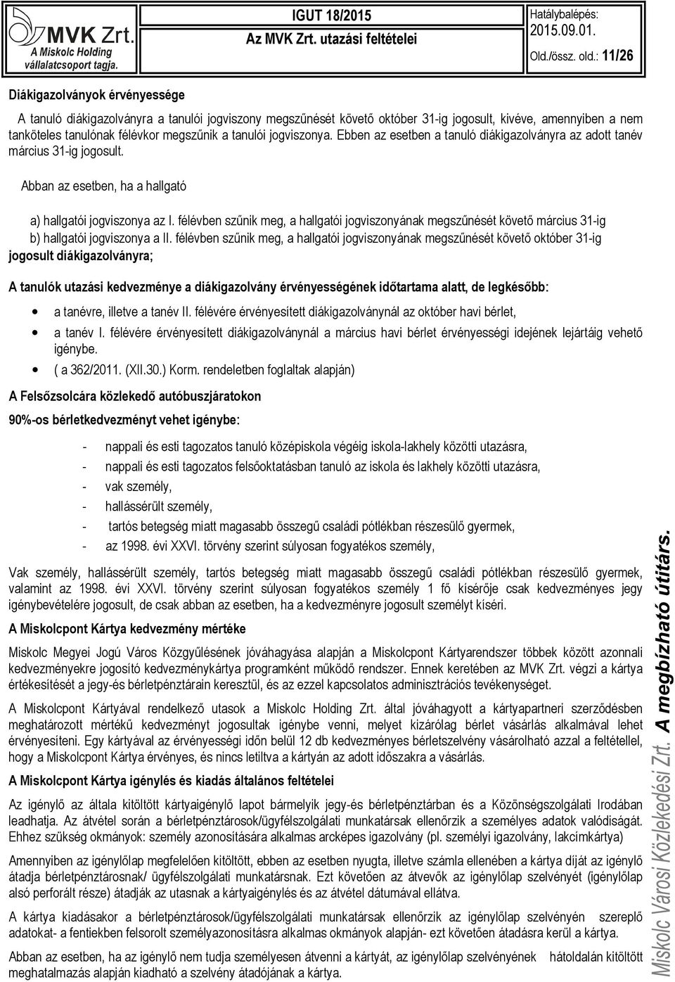 tanulói jogviszonya. Ebben az esetben a tanuló diákigazolványra az adott tanév március 31-ig jogosult. Abban az esetben, ha a hallgató a) hallgatói jogviszonya az I.