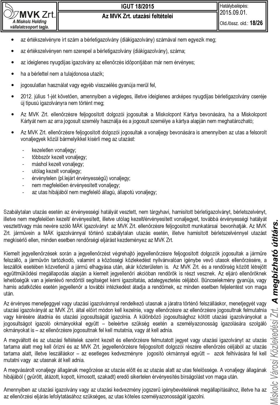 igazolvány az ellenőrzés időpontjában már nem érvényes; ha a bérlettel nem a tulajdonosa utazik; jogosulatlan használat vagy egyéb visszaélés gyanúja merül fel, 2012.