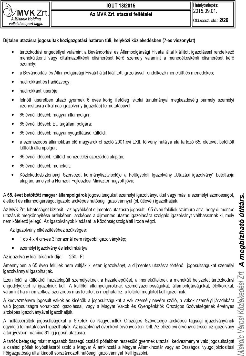 igazolással rendelkező menekültkénti vagy oltalmazottkénti elismerését kérő személy valamint a menedékeskénti elismerését kérő személy; a Bevándorlási és Állampolgársági Hivatal által kiállított