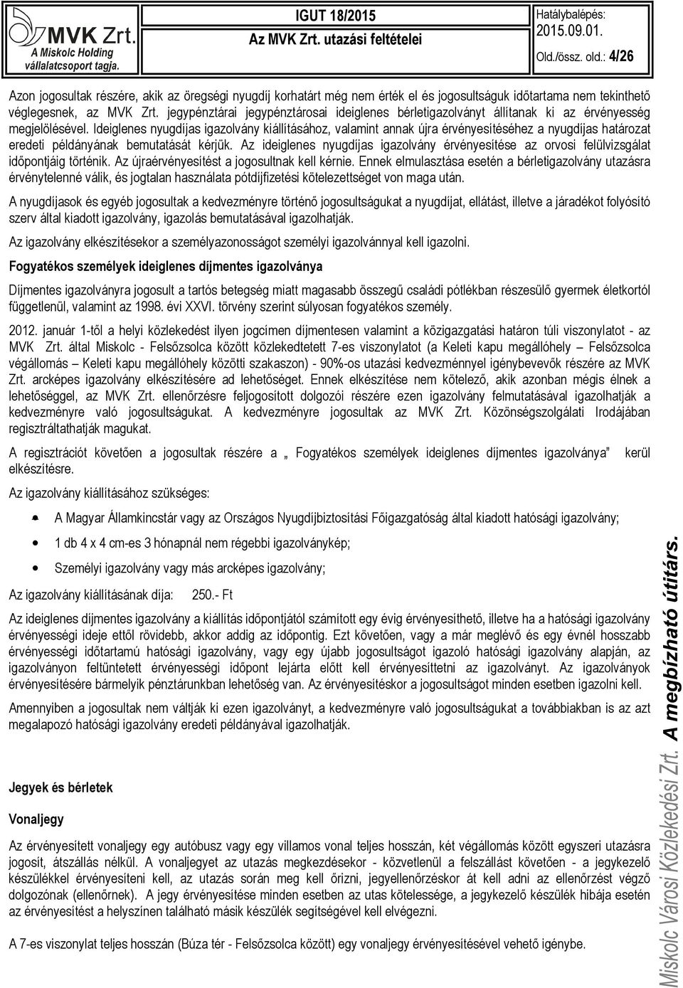 Ideiglenes nyugdíjas igazolvány kiállításához, valamint annak újra érvényesítéséhez a nyugdíjas határozat eredeti példányának bemutatását kérjük.