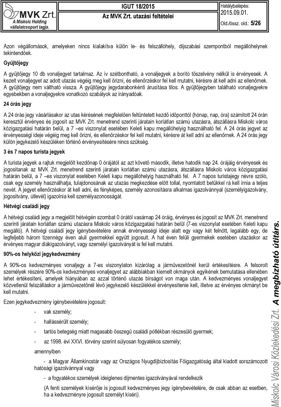 A kezelt vonaljegyet az adott utazás végéig meg kell őrizni, és ellenőrzéskor fel kell mutatni, kérésre át kell adni az ellenőrnek. A gyűjtőjegy nem váltható vissza.