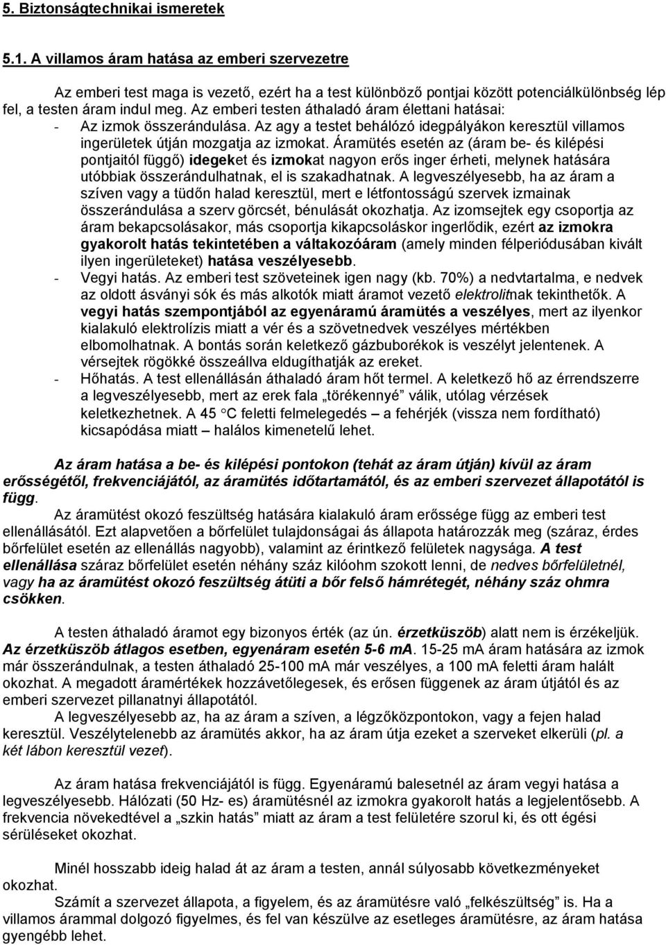 Az emberi testen áthaladó áram élettani hatásai: - Az izmok összerándulása. Az agy a testet behálózó idegpályákon keresztül villamos ingerületek útján mozgatja az izmokat.