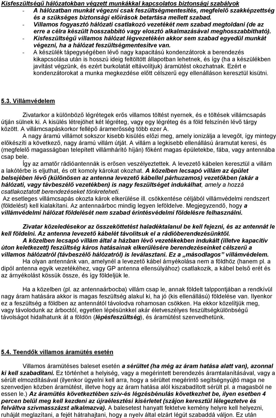 - Kisfeszültségű villamos hálózat légvezetékén akkor sem szabad egyedül munkát végezni, ha a hálózat feszültségmentesítve van.