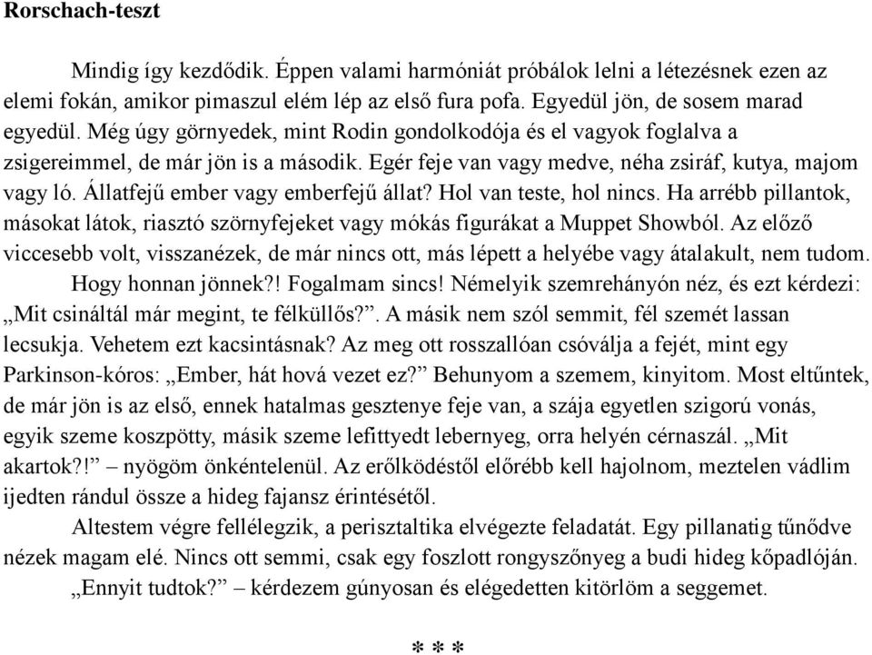 Állatfejű ember vagy emberfejű állat? Hol van teste, hol nincs. Ha arrébb pillantok, másokat látok, riasztó szörnyfejeket vagy mókás figurákat a Muppet Showból.