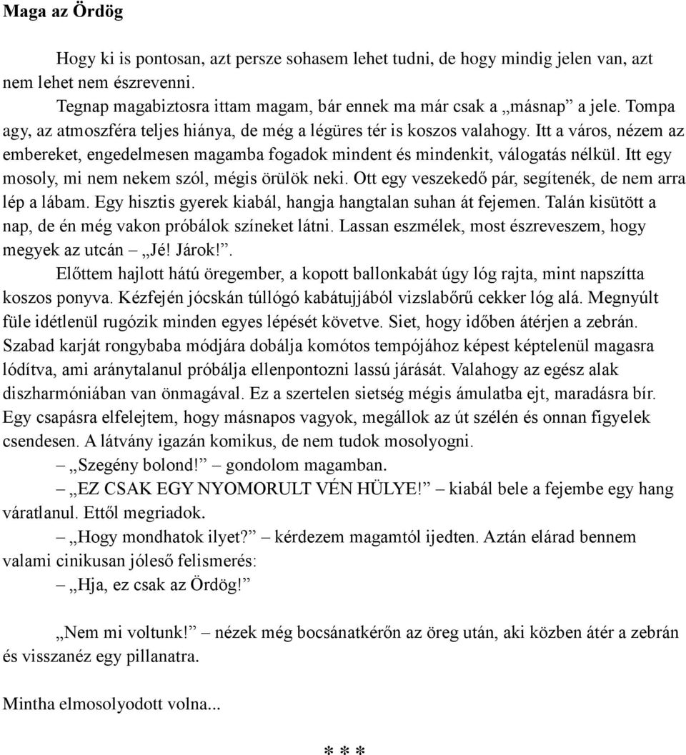 Itt egy mosoly, mi nem nekem szól, mégis örülök neki. Ott egy veszekedő pár, segítenék, de nem arra lép a lábam. Egy hisztis gyerek kiabál, hangja hangtalan suhan át fejemen.